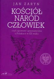Kościół naród człowiek czyli opowieść optymistyczna o Polakach w XX wieku. Autor: Żaryn Jan. Dadada.pl Okładka książki Kościół naród człowiek czyli opowieść optymistyczna o Polakach w XX wieku