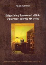 Księgozbiory domowe w Lublinie w pierwszej połowie XIX wieku. Autor: Dymmel Anna. Dadada.pl Okładka książki Księgozbiory domowe w Lublinie w pierwszej połowie XIX wieku