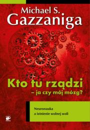 Kto tu rządzi - ja czy mój mózg?. Autor: Gazzaniga Michael S.. Dadada.pl Okładka książki Kto tu rządzi - ja czy mój mózg?
