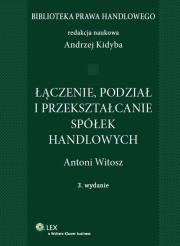 Łączenie, podział i przekształcenie spółek handlowych. Autor: Witosz Antoni. Dadada.pl Okładka książki Łączenie, podział i przekształcenie spółek handlowych