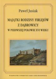 Majątki rodziny Firlejów z Dąbrowicy w pierwszej połowie XVI wieku. Autor: Jusiak Paweł. Dadada.pl Okładka książki Majątki rodziny Firlejów z Dąbrowicy w pierwszej połowie XVI wieku