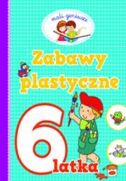 Mali geniusze. Zabawy plastyczne 6-latka. Autor: OPRACOWANIE  ZBIOROWE. Dadada.pl Okładka książki Mali geniusze. Zabawy plastyczne 6-latka