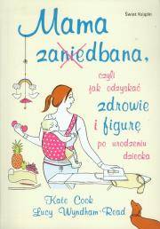 Mama za(nie)dbana. Autor: Kate Cook, Lucy Wyndham-Read. Dadada.pl Okładka książki Mama za(nie)dbana