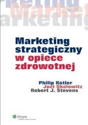 Marketing strategiczny w opiece zdrowotnej. Autor: Philip Kotler, Shalowitz Joel, Stevens Robert J.. Dadada.pl Okładka książki Marketing strategiczny w opiece zdrowotnej
