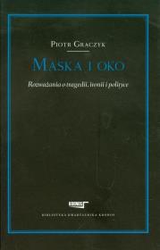 Maska i oko Rozważania o tragedii, ironii i polityce. Autor: Graczyk Piotr. Dadada.pl Okładka książki Maska i oko Rozważania o tragedii, ironii i polityce