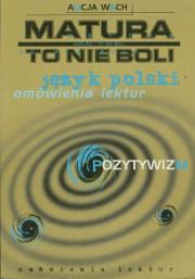 Matura-to nie boli-Pozytywizm. Autor: Alicja Wach-Brzezińska. Dadada.pl Okładka książki Matura-to nie boli-Pozytywizm