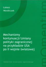 Okładka książki Mechanizm kontynuacji zmiany polityki zagranicznej na przykładzie USA