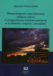 Okładka książki Meteorologiczne uwarunkowania stężenia radonu w przygruntowej warstwie powietrza w środowisku miejskim i zamiejskim