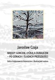 Między Gorcem Łyżką a Dunajcem – po górach i śladach przeszłości. Autor: Czaja Jarosław. Dadada.pl Okładka książki Między Gorcem Łyżką a Dunajcem – po górach i śladach przeszłości