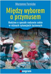 Okładka książki Między wyborem a przymusem Rodzina a sposób radzenia sobie w różnych sytuacjach życiowych