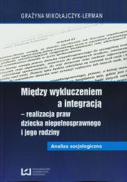 Okładka książki Między wykluczeniem a integracją - realizacja praw dziecka niepełnosprawnego i jego rodziny