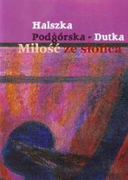 Miłość ze słońca. Autor: Podgórska-Dutka Halszka. Dadada.pl Okładka książki Miłość ze słońca