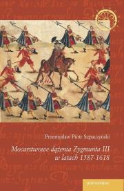 Mocarstwowe dążenia Zygmunta III w latach 1587-1618. Autor: Szpaczyński Przemysław Piotr. Dadada.pl Okładka książki Mocarstwowe dążenia Zygmunta III w latach 1587-1618