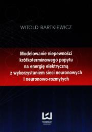 Modelowanie niepewności krótkoterminowego popytu na energię elektryczną. Autor: Bartkiewicz Witold. Dadada.pl Okładka książki Modelowanie niepewności krótkoterminowego popytu na energię elektryczną