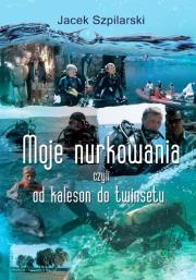 Okładka książki Moje nurkowania, czyli od kaleson do twinsetu