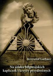 Na szlaku biłgorajskich kapliczek i krzyży przydrożnych. Autor: Garbacz Krzysztof. Dadada.pl Okładka książki Na szlaku biłgorajskich kapliczek i krzyży przydrożnych