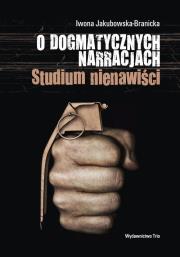 Okładka książki O dogmatycznych narracjach. Studium nienawiści