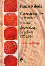 Okładka książki Pieczęcie cechów na ziemiach księstwa głogowskiego do połowy XIX wieku