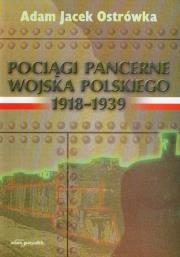 Pociągi pancerne Wojska Polskiego 1918-1939. Autor: Ostrówka Adam Jacek. Dadada.pl Okładka książki Pociągi pancerne Wojska Polskiego 1918-1939