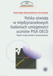 Polska oświata w międzynarodowych badaniach umiejętności uczniów PISA OECD. Autor: Dolata Roman, Jakubowski Maciej, Pokropek Artur. Dadada.pl Okładka książki Polska oświata w międzynarodowych badaniach umiejętności uczniów PISA OECD