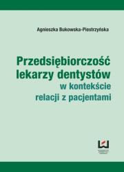 Przedsiębiorczość lekarzy dentystów w kontekście relacji z pacjentami. Autor: Bukowska-Piestrzyńska Agnieszka. Dadada.pl Okładka książki Przedsiębiorczość lekarzy dentystów w kontekście relacji z pacjentami