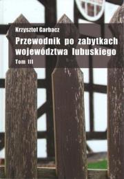 Przewodnik po zabytkach województwa lubuskiego tom 3. Autor: Garbacz Krzysztof. Dadada.pl Okładka książki Przewodnik po zabytkach województwa lubuskiego tom 3