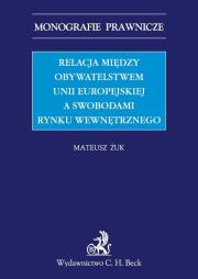 Relacja między obywatelstwem Unii Europejskiej a swobodami rynku wewnętrznego. Autor: Żuk Mateusz. Dadada.pl Okładka książki Relacja między obywatelstwem Unii Europejskiej a swobodami rynku wewnętrznego
