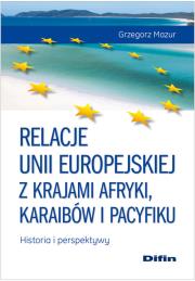 Okładka książki Relacje Unii Europejskiej z krajami Afryki, Karaibów i Pacyfiku Historia i perspektywy