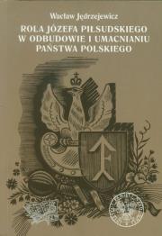 Okładka książki Rola Józefa Piłsudskiego w odbudowie i umacnianiu państwa polskiego
