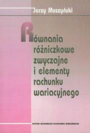 Równania różniczkowe zwyczajne i elementy rachunku wariacyjnego. Autor: Muszyński Wojciech Jerzy. Dadada.pl Okładka książki Równania różniczkowe zwyczajne i elementy rachunku wariacyjnego