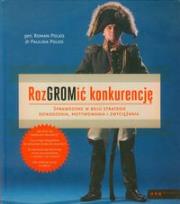 RozGROMić konkurencję. Sprawdzone w boju.... Autor: Paulina Polko, Roman Polko. Dadada.pl Okładka książki RozGROMić konkurencję. Sprawdzone w boju...