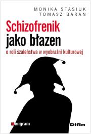 Schizofrenik jako błazen. O roli szaleństwa.... Autor: Stasiuk Monika, Baran Tomasz. Dadada.pl Okładka książki Schizofrenik jako błazen. O roli szaleństwa...