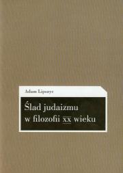 Ślad judaizmu w filozofii XX wieku. Autor: Lipszyc Adam. Dadada.pl Okładka książki Ślad judaizmu w filozofii XX wieku