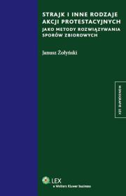 Strajk i inne rodzaje akcji protestacyjnych jako metody rozwiązywania sporów zbiorowych. Autor: Żołyński Janusz. Dadada.pl Okładka książki Strajk i inne rodzaje akcji protestacyjnych jako metody rozwiązywania sporów zbiorowych
