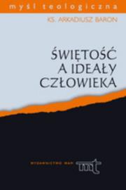 Świętość a ideały człowieka. Autor: Baron Arkadiusz. Dadada.pl Okładka książki Świętość a ideały człowieka