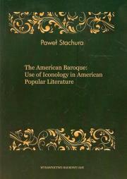 The American Baroque Use of Iconology in American Popular Literature. Autor: Stachura Paweł. Dadada.pl Okładka książki The American Baroque Use of Iconology in American Popular Literature