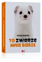 To zwierzę mnie bierze. Autor: Adam Wajrak. Dadada.pl Okładka książki To zwierzę mnie bierze