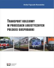 Transport kolejowy w procesach logistycznych polskiej gospodarki. Autor: Fajczak-Kowalska Anita. Dadada.pl Okładka książki Transport kolejowy w procesach logistycznych polskiej gospodarki