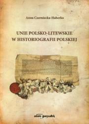 Okładka książki Unie polsko-litewskie w historiografii polskiej