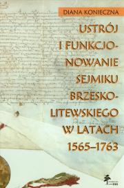 Okładka książki Ustrój i funkcjonowanie sejmiku brzeskolitewskiego w latach 1565-1763