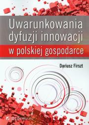 Uwarunkowania dyfuzji innowacji w polskiej gospodarce. Autor: Firszt Dariusz. Dadada.pl Okładka książki Uwarunkowania dyfuzji innowacji w polskiej gospodarce
