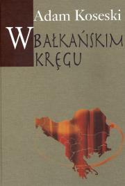 W bałkańskim kręgu. Autor: Koseski Adam. Dadada.pl Okładka książki W bałkańskim kręgu