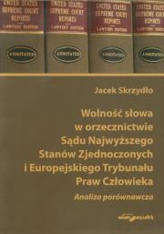 Okładka książki Wolność słowa w orzecznictwie Sądu Najwyższego Stanów Zjednoczonych i Europejskiego Trybunału Praw Człowieka