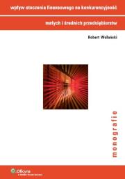 Wpływ otoczenia finansowego na konkurencyjność małych i średnich przedsiębiorstw. Autor: Wolański Robert. Dadada.pl Okładka książki Wpływ otoczenia finansowego na konkurencyjność małych i średnich przedsiębiorstw