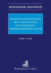 Okładka książki Wstrzymanie wykonania aktu lub czynności w postępowaniu sądowoadministracyjnym