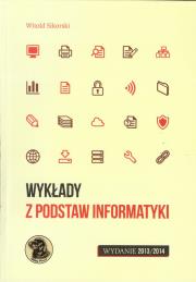 Wykłady z podstaw informatyki wyd.2013/2014. Autor: Sikorski Witold. Dadada.pl Okładka książki Wykłady z podstaw informatyki wyd.2013/2014