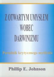 Z otwartym umysłem wobec darwinizmu. Autor: Johnson Phillip E.. Dadada.pl Okładka książki Z otwartym umysłem wobec darwinizmu