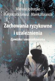 Zachowania ryzykowne i uzależnienia. Autor: Jędrzejko Mariusz, Janusz Małgorzata, Walancik Marek. Dadada.pl Okładka książki Zachowania ryzykowne i uzależnienia
