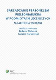 Zarządzanie personelem pielęgniarskim w podmiotach leczniczych. Autor: Bożena Pietrzak, Karkowski Tomasz. Dadada.pl Okładka książki Zarządzanie personelem pielęgniarskim w podmiotach leczniczych