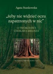 Okładka książki Żeby nie widzieć oczu zapatrzonych w nic O twórczości Czesława Miłosza